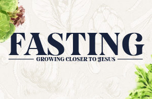 Fasting, Growing Closer to Jesus