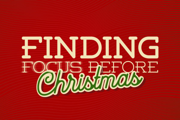 Finding Focus Before Christmas
