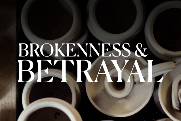 Brokenness & Betrayal