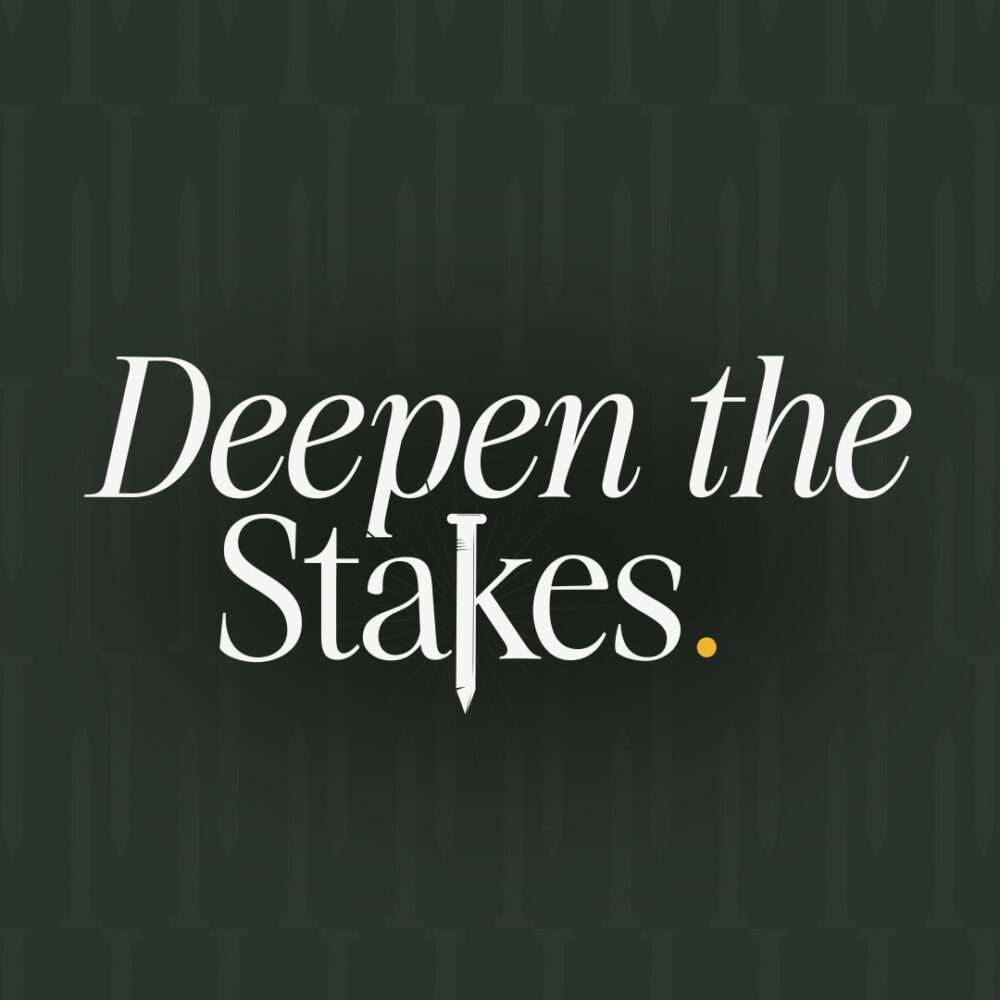 Deepen The Stakes Pt 1